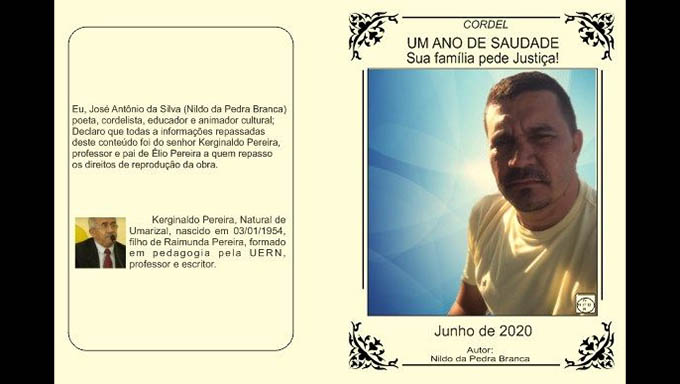    No próximo dia 15 de junho, completa um ano que o comerciante Elio Pereira de Moura, de 38 anos, foi executado a tiros perto de casa na cidade de Pendências, região do Vale do Açu, no Rio Grande do Norte. Passados 12 meses, pistoleiros e mandantes estão impunes.