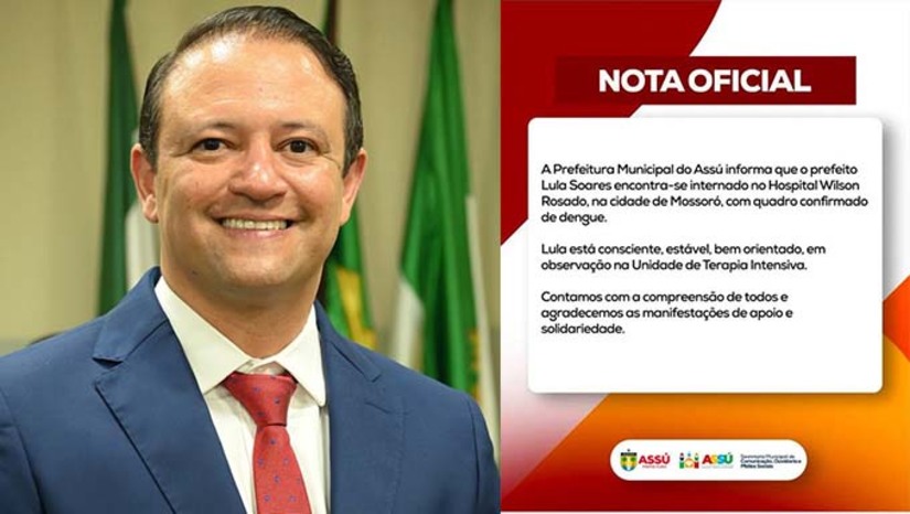Imagem 1 - Lula Soares deu entrada no hospital na manhã deste domingo (27) e permanece consciente, estável e sob observação na unidade de terapia intensiva. Ele realiza exames para avaliar a possibilidade de dengue hemorrágica. Em nota oficial divulgada pelas redes sociais da Prefeitura de Assú, a assessoria informou que o prefeito seguirá em observação e que há previsão de transferência para Natal na manhã desta segunda-feira (28). Imagem 1 - Lula Soares deu entrada no hospital na manhã deste domingo (27) e permanece consciente, estável e sob observação na unidade de terapia intensiva. Ele realiza exames para avaliar a possibilidade de dengue hemorrágica. Em nota oficial divulgada pelas redes sociais da Prefeitura de Assú, a assessoria informou que o prefeito seguirá em observação e que há previsão de transferência para Natal na manhã desta segunda-feira (28).