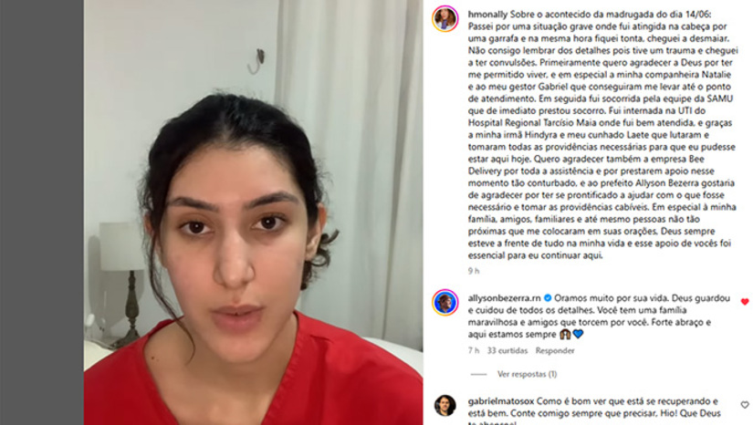 Imagem 1 -  Hiorrana Monally estava se divertindo com amigos na Estação das Artes sábado, dia 14, quando foi atingida com uma garrafa pet com um liquido azul. Ela conta que ficou tonta, teve convulsões, foi intubada e chegou a ficar na UTI do Hospital Regional Tarcísio Maia. Ao sair da UTI gravou vídeo e escreveu texto agradecendo pelo atendimento e pedindo mais consciência as pessoas.
